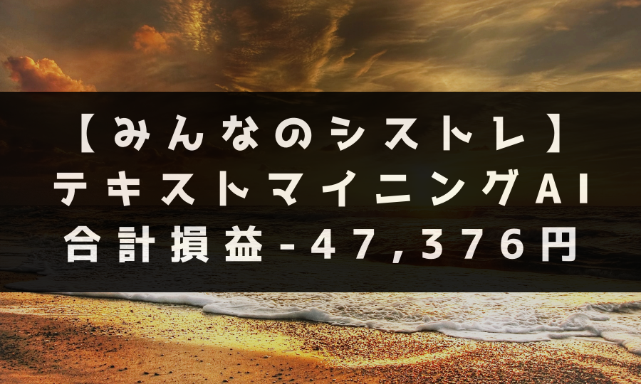 【みんなのシストレ】 テキストマイニングAI 合計損益-47,376円